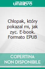 Chlopak, który pokazal mi, jak zyc. E-book. Formato PDF