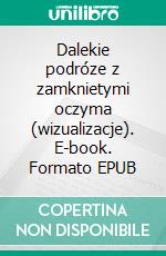 Dalekie podróze z zamknietymi oczyma (wizualizacje). E-book. Formato EPUB ebook di Anna Jedrzejczyk