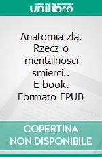 Anatomia zla. Rzecz o mentalnosci smierci.. E-book. Formato EPUB ebook di Dawid Hybsz