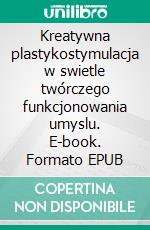 Kreatywna plastykostymulacja w swietle twórczego funkcjonowania umyslu. E-book. Formato EPUB ebook di Joanna Wajdenfeld