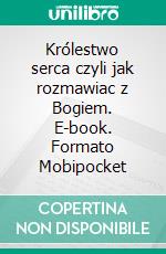 Królestwo serca czyli jak rozmawiac z Bogiem. E-book. Formato Mobipocket ebook