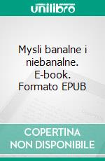 Mysli banalne i niebanalne. E-book. Formato Mobipocket ebook di Anna Maria Mianowska