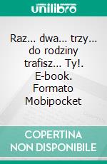 Raz… dwa… trzy… do rodziny trafisz… Ty!. E-book. Formato EPUB