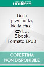 Duch przychodzi, kiedy chce, czyli.... E-book. Formato EPUB ebook di Iwona Konarzewska – Bulczynska