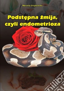 Podstepna zmija, czyli endometrioza. E-book. Formato PDF ebook di Marzena Grzybowska