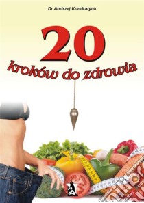 20 kroków do zdrowia. E-book. Formato PDF ebook di Dr Andrzej Kondratyuk