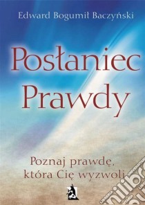 Poslaniec prawdy. E-book. Formato Mobipocket ebook di Edward Bogumil Baczynski