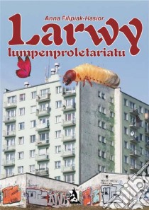 Larwy lumpenproletariatu. E-book. Formato PDF ebook di Anna Filipiak-Hasior