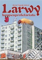 Larwy lumpenproletariatu. E-book. Formato EPUB ebook