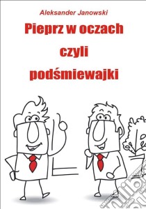 Pieprz w oczach czyli podsmiewajki. E-book. Formato PDF ebook di Aleksander Janowski