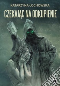 Czekajac na odkupienie. E-book. Formato EPUB ebook di Katarzyna Lochowska