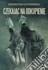 Czekajac na odkupienie. E-book. Formato PDF ebook di Katarzyna Lochowska