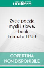 Zycie poezja mysli i slowa. E-book. Formato PDF ebook di Anna Emilia Matracka