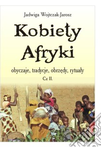 Kobiety Afryki, obyczaje, tradycje, obrzedy, rytualy cz.II. E-book. Formato PDF ebook di Jadwiga Wojtczak