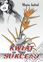 Kwiat sukcesu. E-book. Formato EPUB ebook