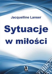 Sytuacje w milosci. E-book. Formato Mobipocket ebook di Jacquelline Lanser