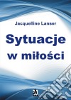 Sytuacje w milosci. E-book. Formato PDF ebook di Jacquelline Lanser