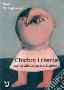 Chichot i rzenie, czyli choroba na smiech. E-book. Formato PDF ebook di Stefan Szczyglowski