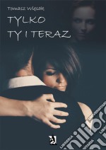 Tylko Ty i teraz. E-book. Formato EPUB ebook