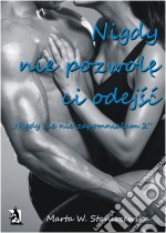 Nigdy nie pozwole ci odejsc. E-book. Formato EPUB ebook