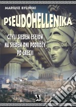 Pseudohellenika czyli siedem esejów na siedem dni podrózy po Grecji. E-book. Formato EPUB ebook