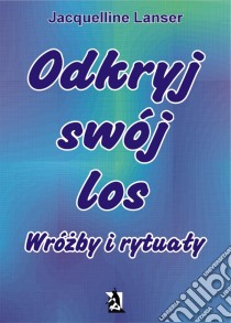 „Odkryj swój los. Wrózby i rytualy”. E-book. Formato PDF ebook di Jacquelline Lanser