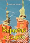 Reportaz z zycia. E-book. Formato PDF ebook di Aleksander Janowski