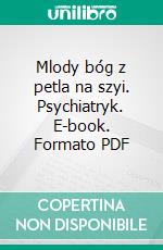 Mlody bóg z petla na szyi. Psychiatryk. E-book. Formato Mobipocket ebook di Anka Mrówczynska
