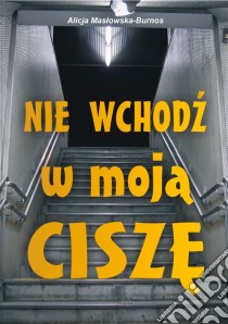 Nie wchodz w moja cisze. E-book. Formato Mobipocket ebook di Alicja Maslowska