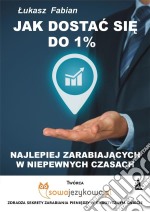 Jak dostac sie do 1% najlepiej zarabiajacych w czasach kryzysu?. E-book. Formato PDF ebook