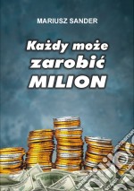 Kazdy moze zarobic milion. E-book. Formato EPUB ebook