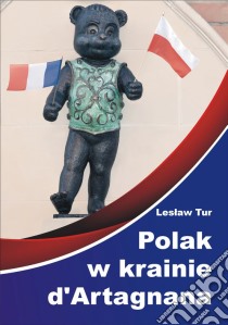 Polak w krainie d’Artagnana. E-book. Formato EPUB ebook di Leslaw Tur