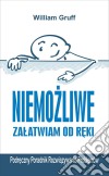 Niemozliwe zalatwiam od reki… czyli Podreczny Poradnik Rozwiazywania Problemów. E-book. Formato PDF ebook di William Gruff