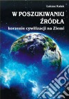 W poszukiwaniu zródla – korzenie cywilizacji na Ziemi. E-book. Formato EPUB ebook