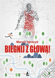 Biegnij z glowa!. E-book. Formato PDF ebook di Marcin Ignacyk