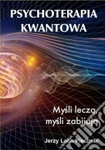 Psychoterapia kwantowa. Mysli lecza, mysli zabijaja. E-book. Formato EPUB ebook