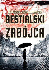 Bestialski zabójca. E-book. Formato PDF ebook di Bartosz Abramowicz