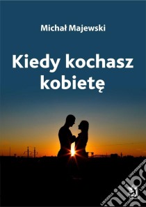 Kiedy kochasz kobiete. E-book. Formato Mobipocket ebook di Michal Majewski