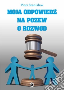 Moja odpowiedz na pozew o rozwód. E-book. Formato Mobipocket ebook di Piotr Stanislaw