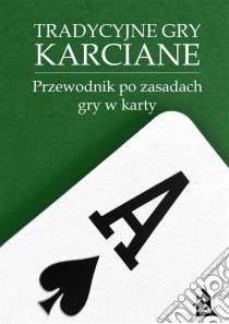 Tradycyjne gry karciane. Przewodnik po zasadach gry w karty.. E-book. Formato Mobipocket ebook di tylkorelaks.pl