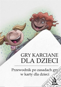 Gry karciane dla dzieci. Przewodnik po grach karcianych dla dzieci. E-book. Formato Mobipocket ebook di tylkorelaks.pl