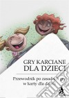 Gry karciane dla dzieci. Przewodnik po grach karcianych dla dzieci. E-book. Formato EPUB ebook