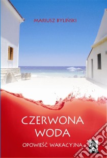 Czerwona woda. Opowiesc wakacyjna. E-book. Formato EPUB ebook di Mariusz Bylinski