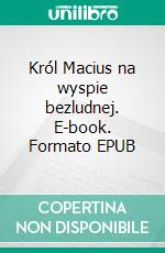 Król Macius na wyspie bezludnej. E-book. Formato EPUB ebook di Janusz Korczak