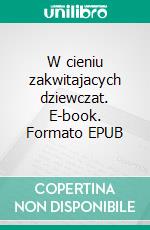 W cieniu zakwitajacych dziewczat. E-book. Formato EPUB ebook