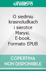 O siedmiu krasnoludkach i sierotce Marysi. E-book. Formato EPUB ebook