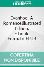 Ivanhoe. A RomanceIllustrated Edition. E-book. Formato EPUB ebook