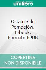 Ostatnie dni Pompejów. E-book. Formato EPUB ebook