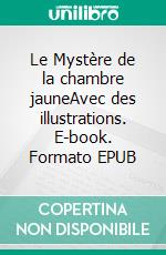 Le Mystère de la chambre jauneAvec des illustrations. E-book. Formato EPUB ebook