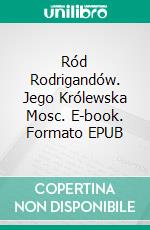 Ród Rodrigandów. Jego Królewska Mosc. E-book. Formato EPUB ebook